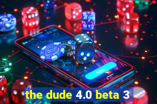 the dude 4.0 beta 3