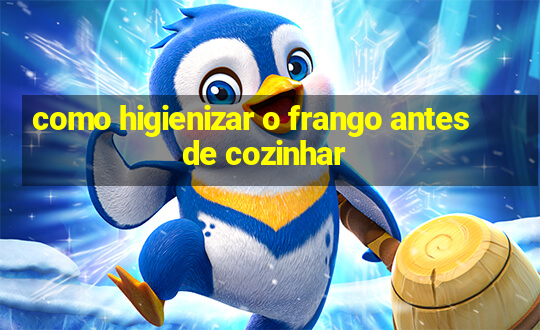 como higienizar o frango antes de cozinhar