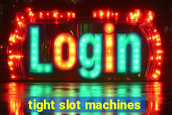 tight slot machines