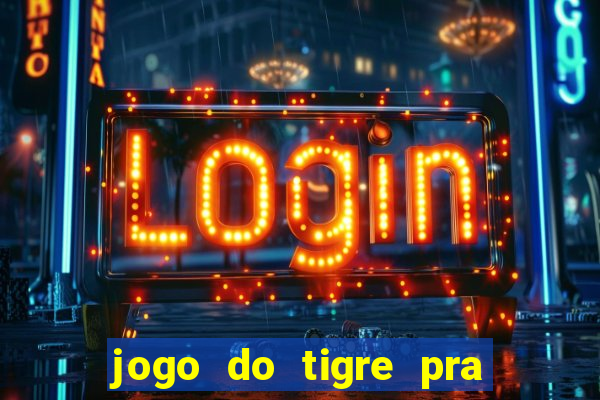 jogo do tigre pra ganhar dinheiro