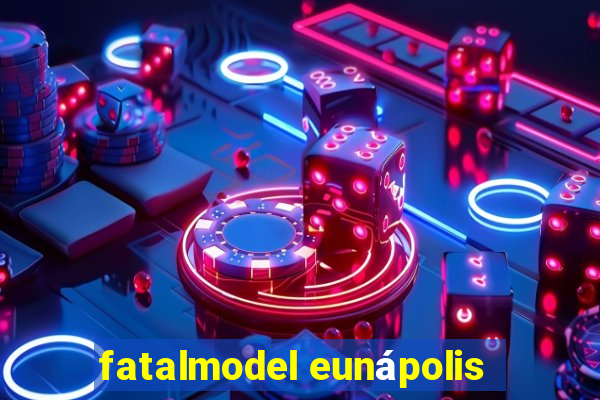 fatalmodel eunápolis