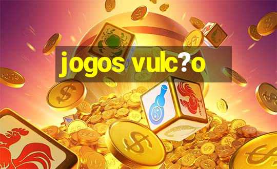 jogos vulc?o