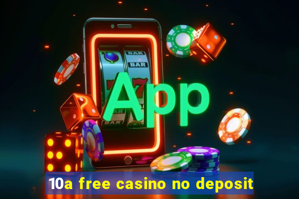 10a free casino no deposit