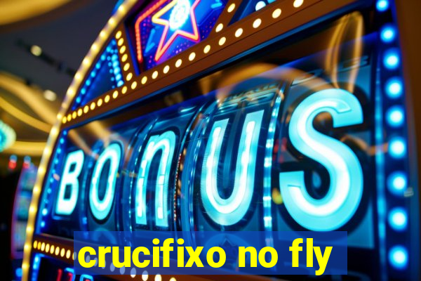 crucifixo no fly