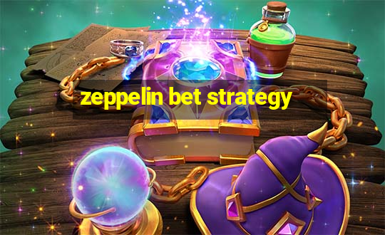 zeppelin bet strategy