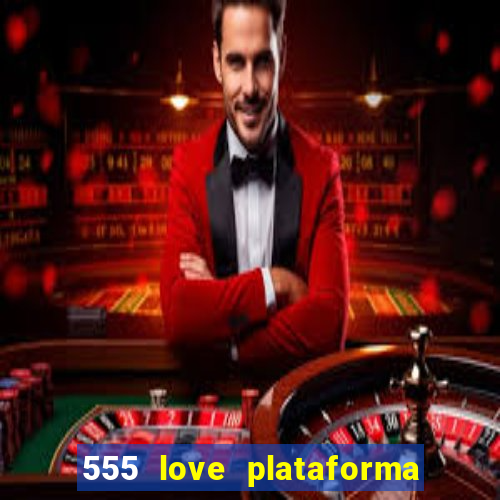 555 love plataforma de jogos