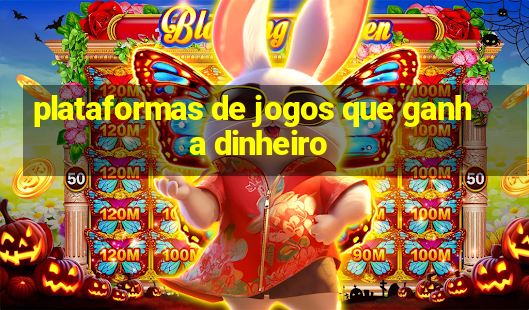 plataformas de jogos que ganha dinheiro