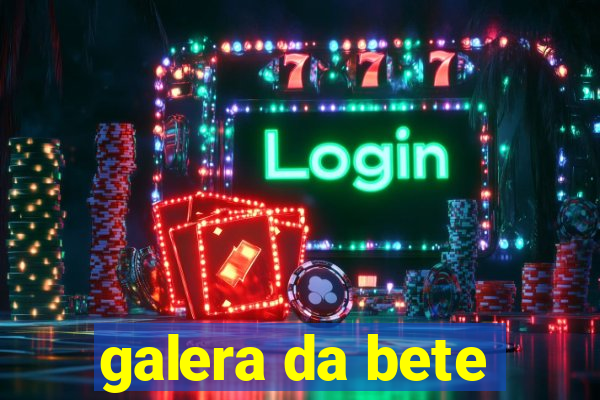 galera da bete