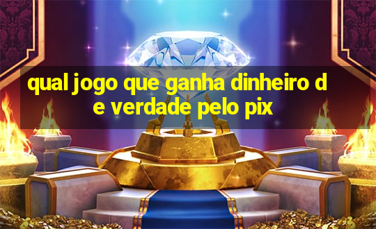 qual jogo que ganha dinheiro de verdade pelo pix