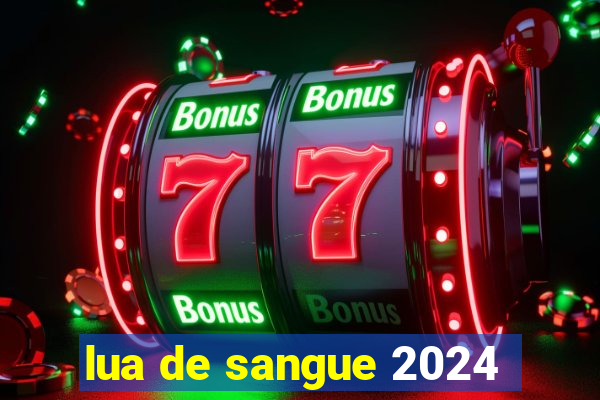 lua de sangue 2024