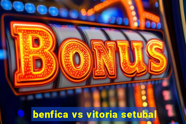 benfica vs vitoria setubal