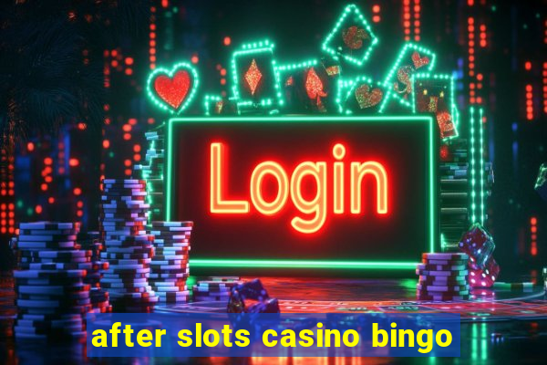 after slots casino bingo