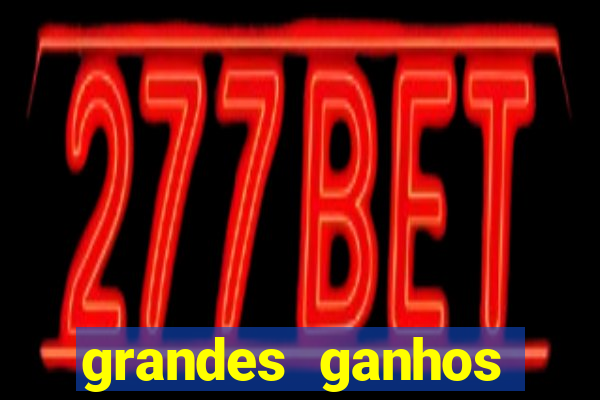 grandes ganhos fortune tiger