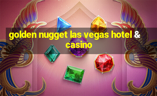 golden nugget las vegas hotel & casino