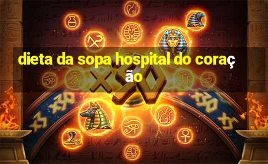 dieta da sopa hospital do coração