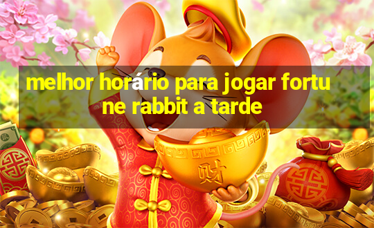 melhor horário para jogar fortune rabbit a tarde