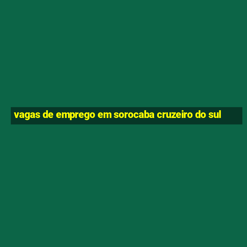 vagas de emprego em sorocaba cruzeiro do sul