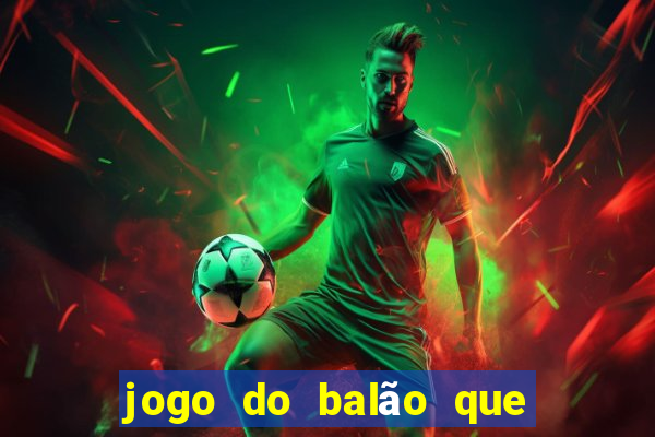 jogo do balão que ganha dinheiro