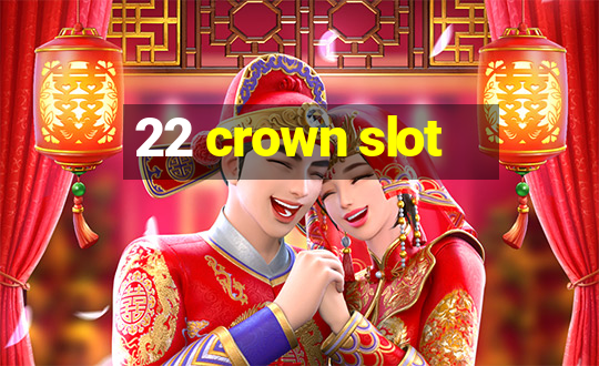 22 crown slot