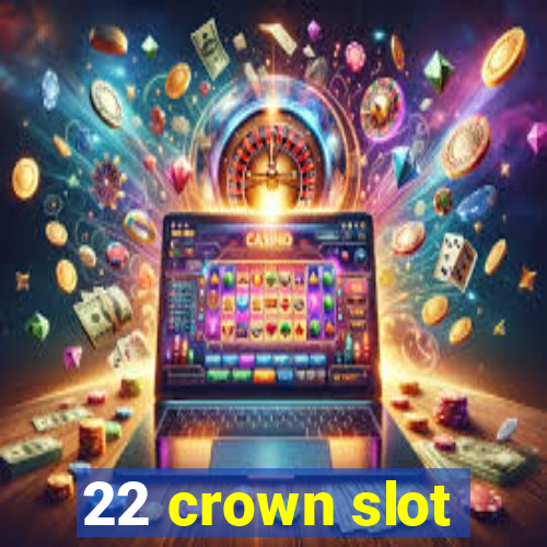 22 crown slot