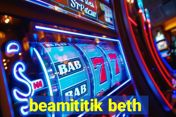 beamititik beth