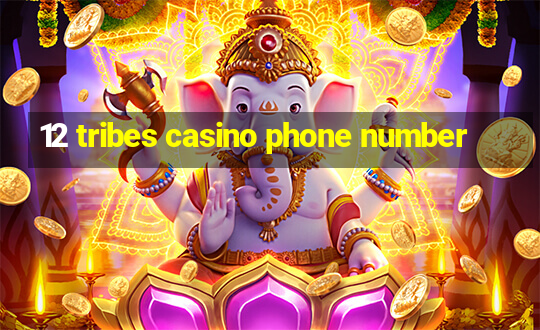 12 tribes casino phone number