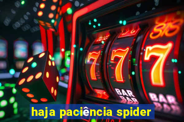 haja paciência spider