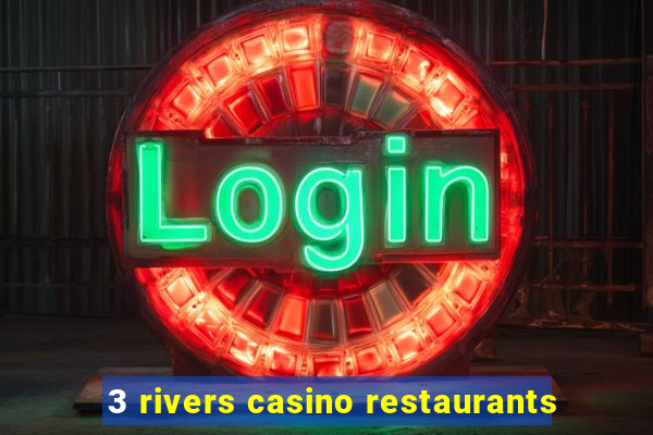 3 rivers casino restaurants