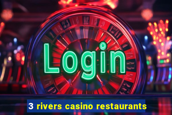 3 rivers casino restaurants