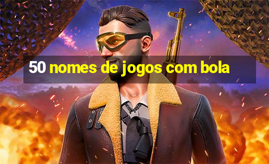 50 nomes de jogos com bola