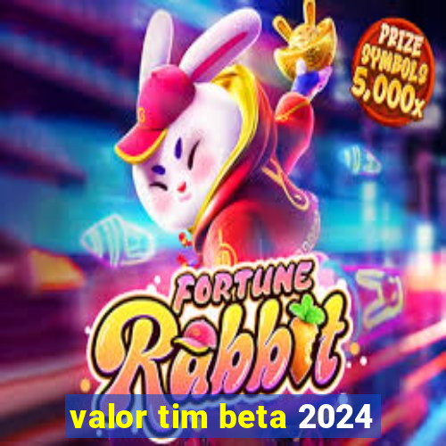 valor tim beta 2024