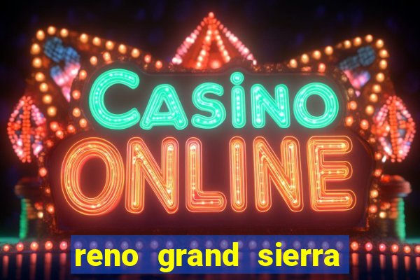 reno grand sierra resort and casino