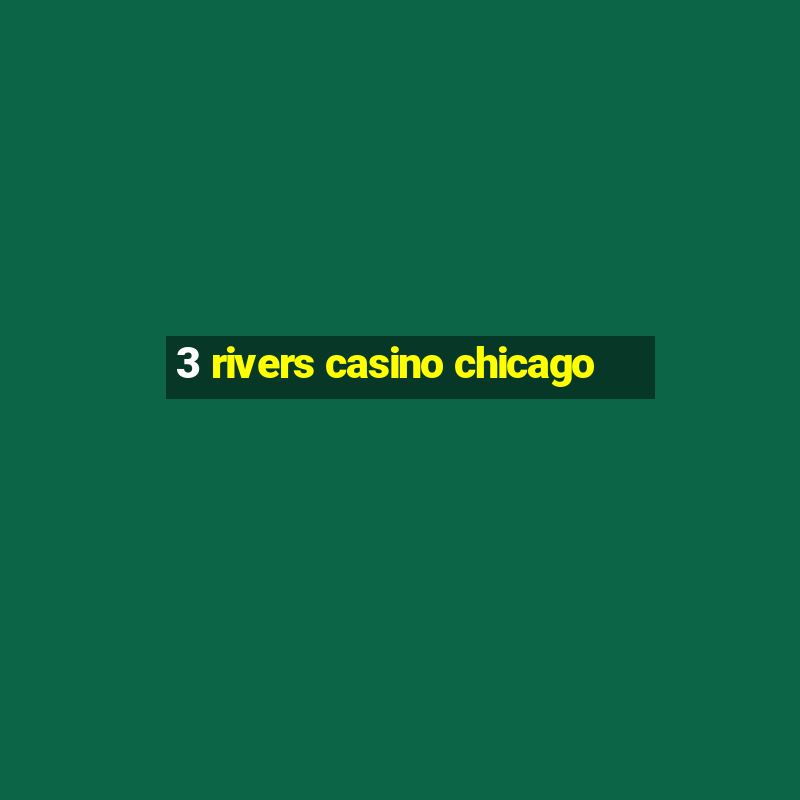 3 rivers casino chicago