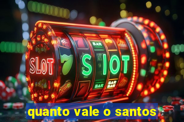 quanto vale o santos