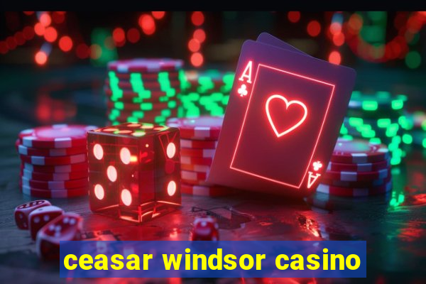 ceasar windsor casino