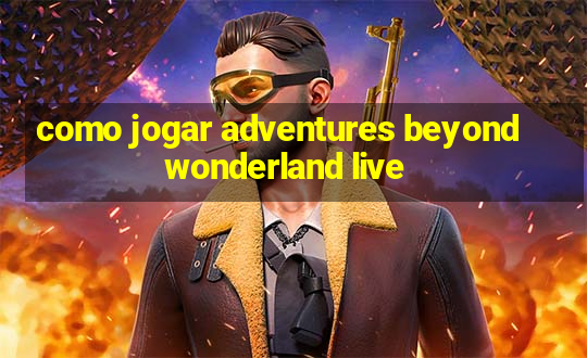 como jogar adventures beyond wonderland live