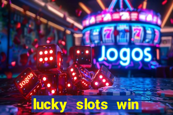 lucky slots win real cash