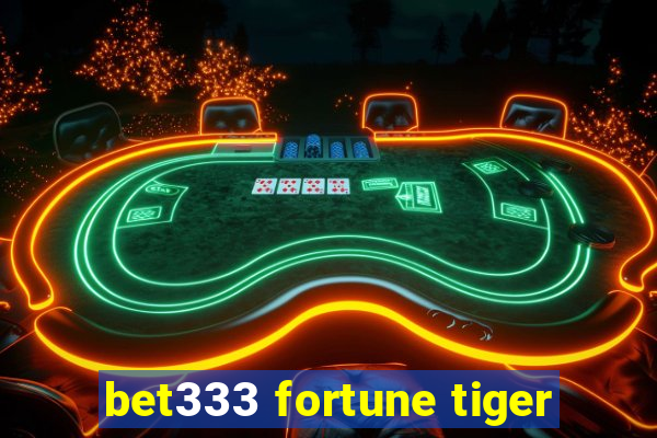 bet333 fortune tiger