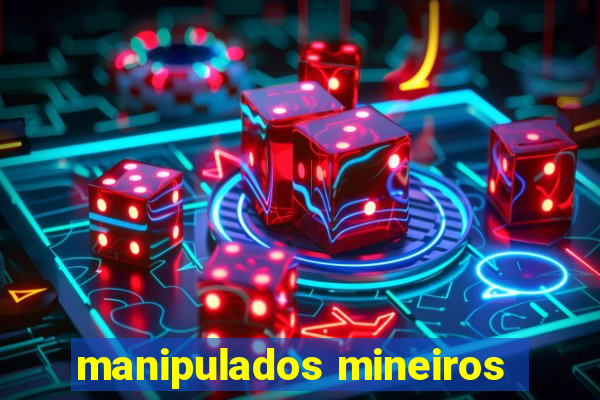 manipulados mineiros