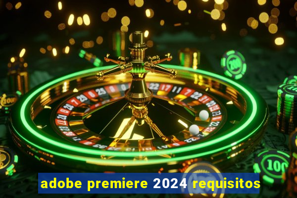 adobe premiere 2024 requisitos