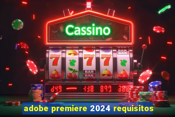 adobe premiere 2024 requisitos