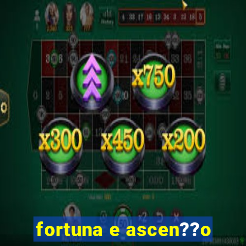 fortuna e ascen??o