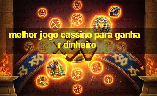 melhor jogo cassino para ganhar dinheiro