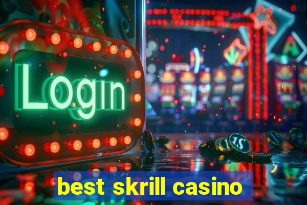 best skrill casino