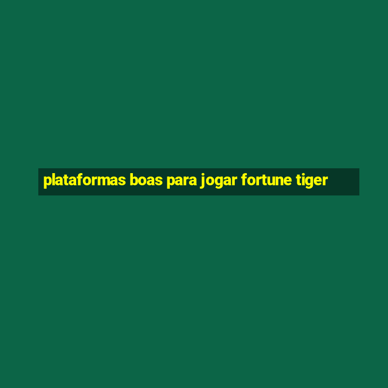 plataformas boas para jogar fortune tiger