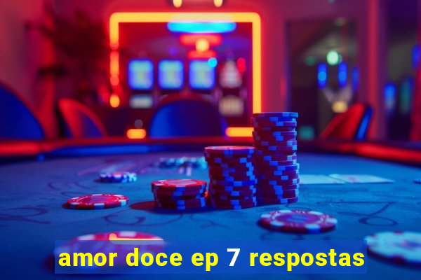 amor doce ep 7 respostas