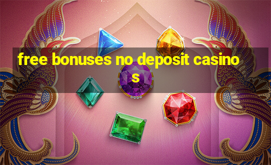 free bonuses no deposit casinos