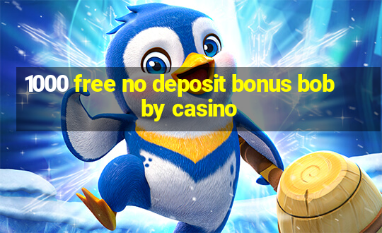 1000 free no deposit bonus bobby casino