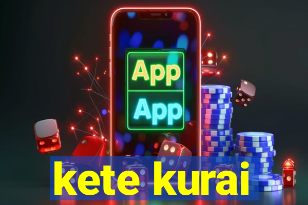 kete kurai