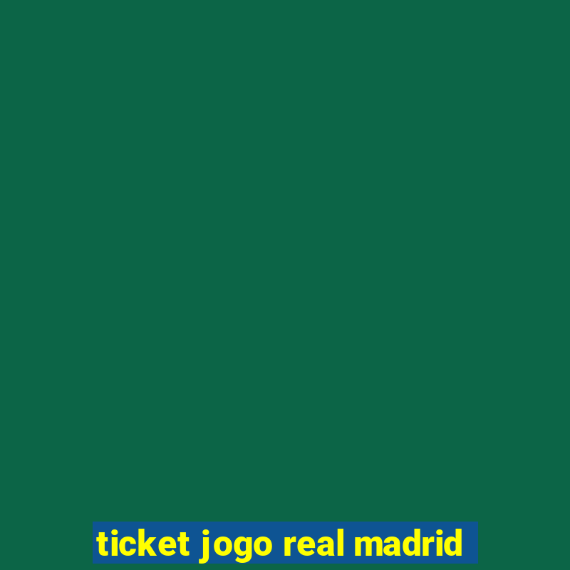 ticket jogo real madrid